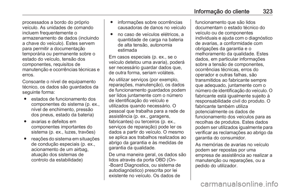 OPEL ASTRA K 2020 Manual de Instruções (in Portugues) Informação do cliente323processados a bordo do próprio
veículo. As unidades de comando
incluem frequentemente o
armazenamento de dados (incluindo
a chave do veículo). Estes servem
para permitir a OPEL ASTRA K 2020 Manual de Instruções (in Portugues) Informação do cliente323processados a bordo do próprio
veículo. As unidades de comando
incluem frequentemente o
armazenamento de dados (incluindo
a chave do veículo). Estes servem
para permitir a