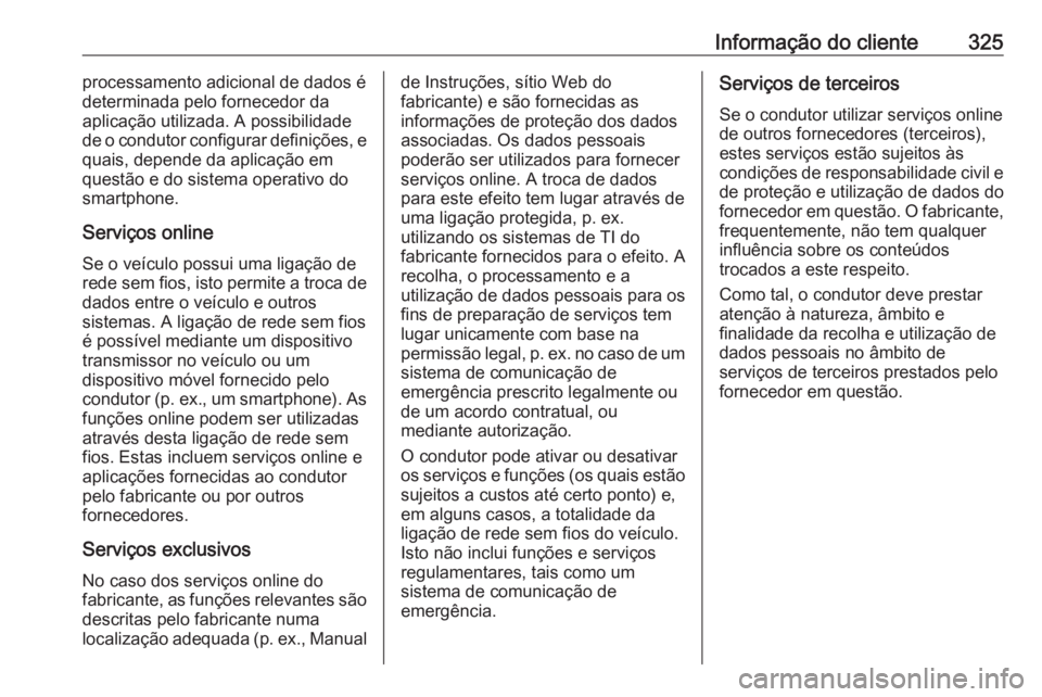 OPEL ASTRA K 2020  Manual de Instruções (in Portugues) Informação do cliente325processamento adicional de dados é
determinada pelo fornecedor da
aplicação utilizada. A possibilidade
de o condutor configurar definições, e quais, depende da aplicaç