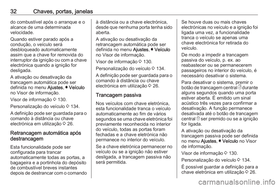 OPEL ASTRA K 2020  Manual de Instruções (in Portugues) 32Chaves, portas, janelasdo combustível após o arranque e o
alcance de uma determinada
velocidade.
Quando estiver parado após a
condução, o veículo será
desbloqueado automaticamente assim que a
