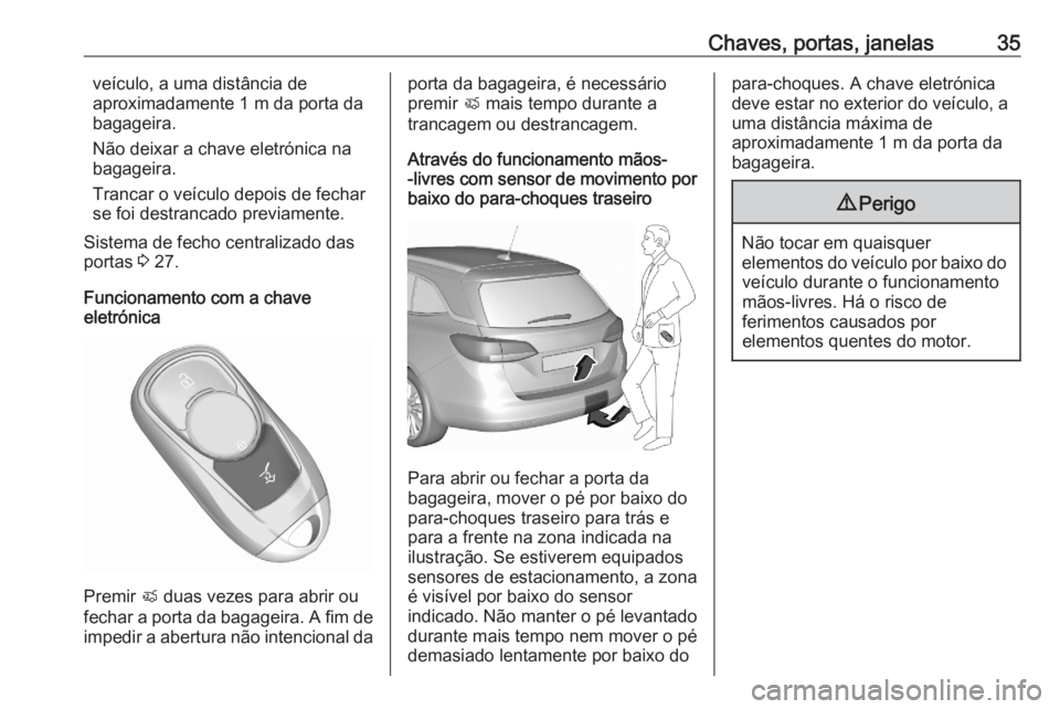 OPEL ASTRA K 2020 Manual de Instruções (in Portugues) Chaves, portas, janelas35veículo, a uma distância de
aproximadamente 1 m da porta da
bagageira.
Não deixar a chave eletrónica na
bagageira.
Trancar o veículo depois de fechar
se foi destrancado p OPEL ASTRA K 2020 Manual de Instruções (in Portugues) Chaves, portas, janelas35veículo, a uma distância de
aproximadamente 1 m da porta da
bagageira.
Não deixar a chave eletrónica na
bagageira.
Trancar o veículo depois de fechar
se foi destrancado p