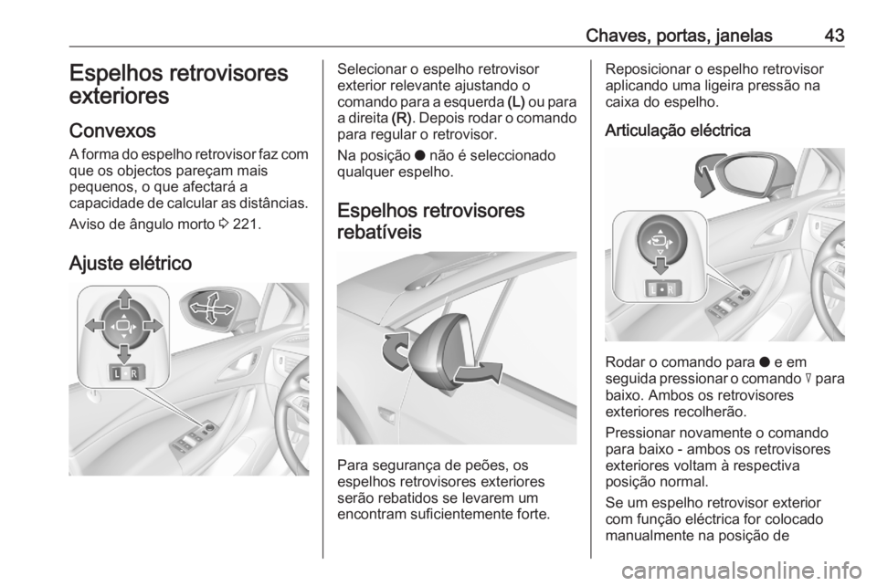 OPEL ASTRA K 2020 Manual de Instruções (in Portugues) Chaves, portas, janelas43Espelhos retrovisores
exteriores
Convexos
A forma do espelho retrovisor faz com
que os objectos pareçam mais
pequenos, o que afectará a
capacidade de calcular as distâncias OPEL ASTRA K 2020 Manual de Instruções (in Portugues) Chaves, portas, janelas43Espelhos retrovisores
exteriores
Convexos
A forma do espelho retrovisor faz com
que os objectos pareçam mais
pequenos, o que afectará a
capacidade de calcular as distâncias