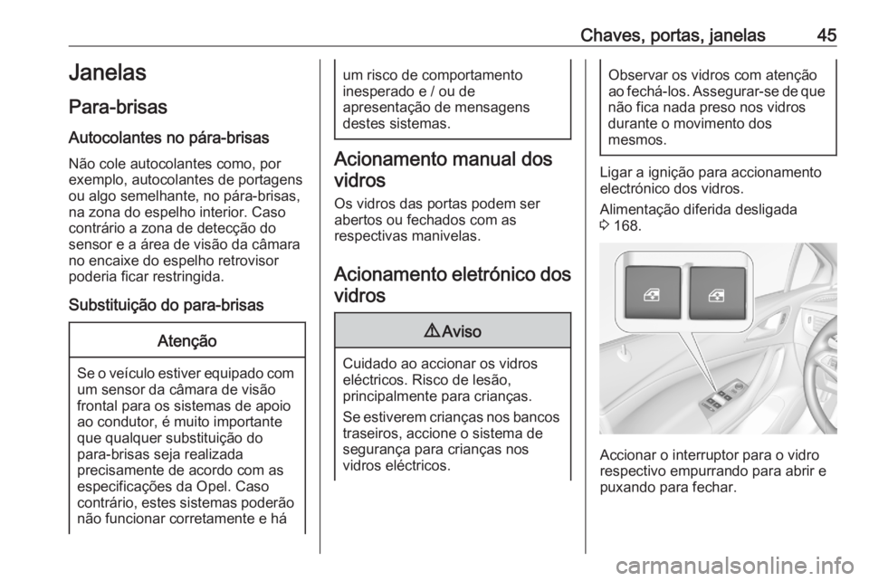 OPEL ASTRA K 2020 Manual de Instruções (in Portugues) Chaves, portas, janelas45Janelas
Para-brisas Autocolantes no pára-brisasNão cole autocolantes como, por
exemplo, autocolantes de portagens
ou algo semelhante, no pára-brisas,
na zona do espelho int OPEL ASTRA K 2020 Manual de Instruções (in Portugues) Chaves, portas, janelas45Janelas
Para-brisas Autocolantes no pára-brisasNão cole autocolantes como, por
exemplo, autocolantes de portagens
ou algo semelhante, no pára-brisas,
na zona do espelho int