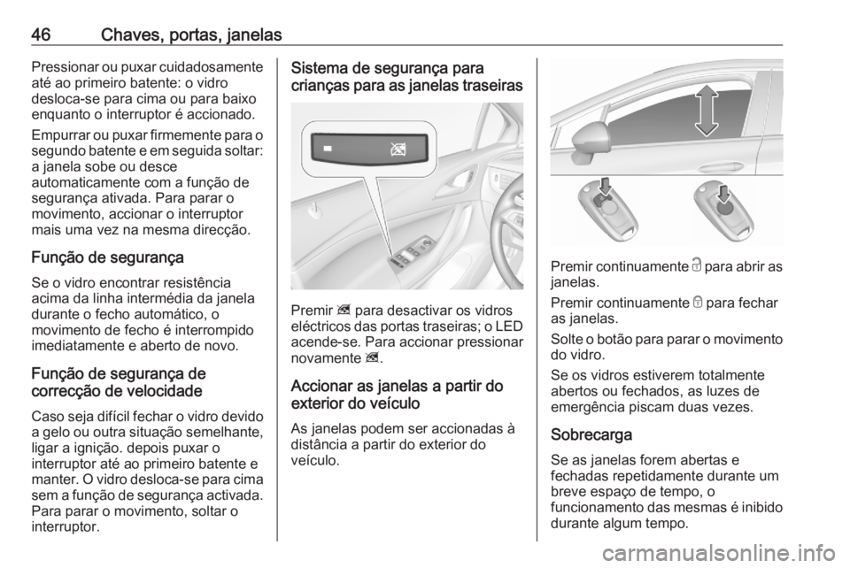 OPEL ASTRA K 2020 Manual de Instruções (in Portugues) 46Chaves, portas, janelasPressionar ou puxar cuidadosamenteaté ao primeiro batente: o vidro
desloca-se para cima ou para baixo
enquanto o interruptor é accionado.
Empurrar ou puxar firmemente para o OPEL ASTRA K 2020 Manual de Instruções (in Portugues) 46Chaves, portas, janelasPressionar ou puxar cuidadosamenteaté ao primeiro batente: o vidro
desloca-se para cima ou para baixo
enquanto o interruptor é accionado.
Empurrar ou puxar firmemente para o