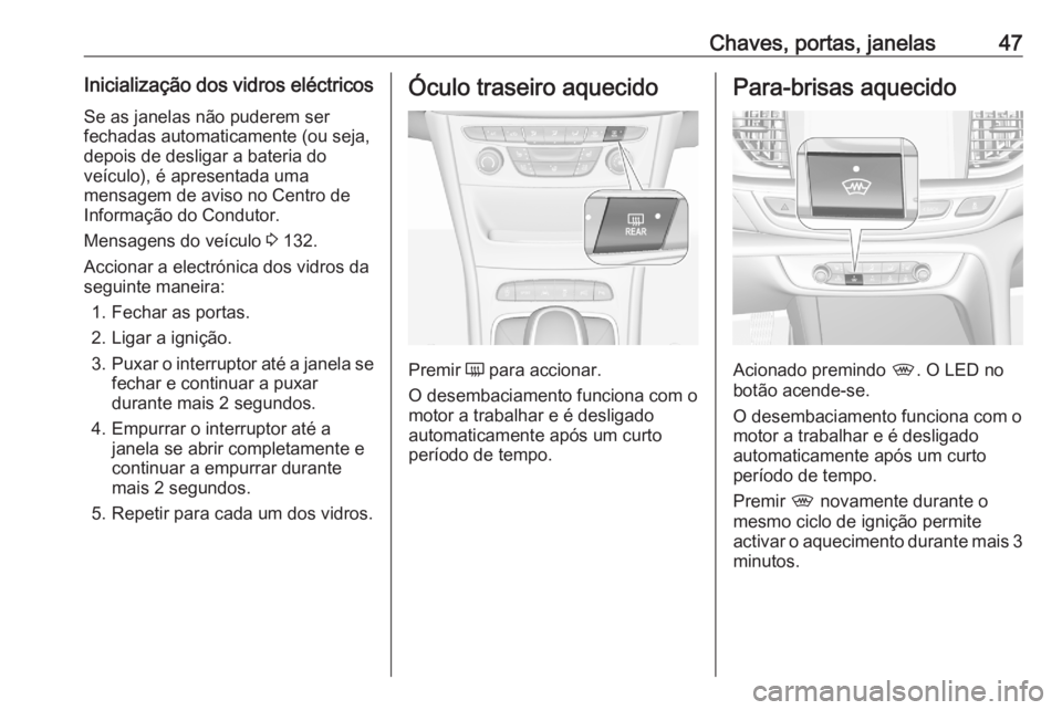 OPEL ASTRA K 2020  Manual de Instruções (in Portugues) Chaves, portas, janelas47Inicialização dos vidros eléctricosSe as janelas não puderem ser
fechadas automaticamente (ou seja,
depois de desligar a bateria do
veículo), é apresentada uma
mensagem 