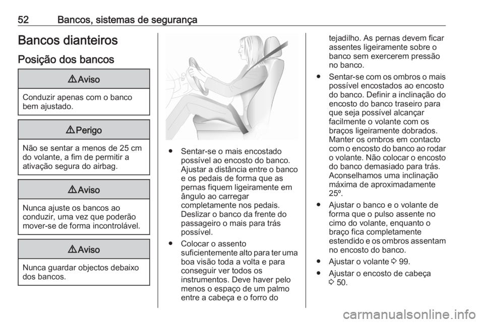 OPEL ASTRA K 2020  Manual de Instruções (in Portugues) 52Bancos, sistemas de segurançaBancos dianteiros
Posição dos bancos9 Aviso
Conduzir apenas com o banco
bem ajustado.
9 Perigo
Não se sentar a menos de 25 cm
do volante, a fim de permitir a
ativaç