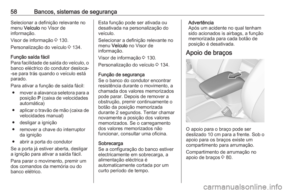 OPEL ASTRA K 2020  Manual de Instruções (in Portugues) 58Bancos, sistemas de segurançaSelecionar a definição relevante no
menu  Veículo  no Visor de
informação.
Visor de informação  3 130.
Personalização do veículo  3 134.
Função saída fáci