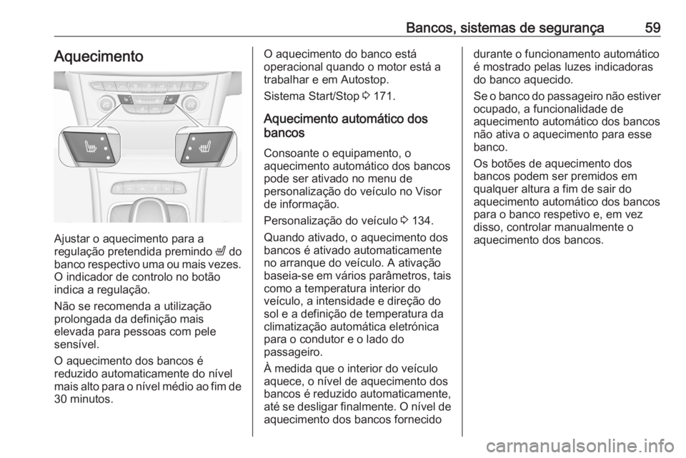 OPEL ASTRA K 2020 Manual de Instruções (in Portugues) Bancos, sistemas de segurança59Aquecimento
Ajustar o aquecimento para a
regulação pretendida premindo ß do
banco respectivo uma ou mais vezes. O indicador de controlo no botão
indica a regulaç OPEL ASTRA K 2020 Manual de Instruções (in Portugues) Bancos, sistemas de segurança59Aquecimento
Ajustar o aquecimento para a
regulação pretendida premindo ß do
banco respectivo uma ou mais vezes. O indicador de controlo no botão
indica a regulaç