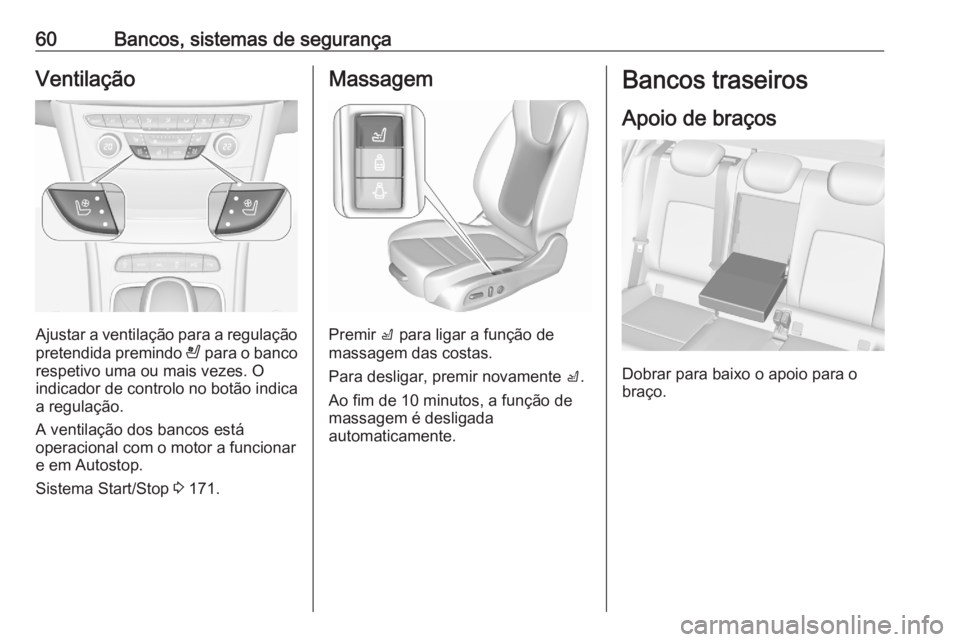OPEL ASTRA K 2020 Manual de Instruções (in Portugues) 60Bancos, sistemas de segurançaVentilação
Ajustar a ventilação para a regulação
pretendida premindo A para o banco
respetivo uma ou mais vezes. O
indicador de controlo no botão indica
a regul OPEL ASTRA K 2020 Manual de Instruções (in Portugues) 60Bancos, sistemas de segurançaVentilação
Ajustar a ventilação para a regulação
pretendida premindo A para o banco
respetivo uma ou mais vezes. O
indicador de controlo no botão indica
a regul
