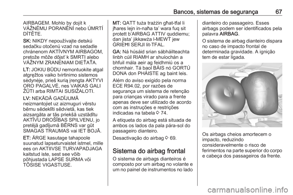 OPEL ASTRA K 2020  Manual de Instruções (in Portugues) Bancos, sistemas de segurança67AIRBAGEM. Mohlo by dojít k
VÁŽNÉMU PORANĚNÍ nebo ÚMRTÍ DÍTĚTE.
SK:  NIKDY nepoužívajte detskú
sedačku otočenú vzad na sedadle
chránenom AKTÍVNYM AIRBA