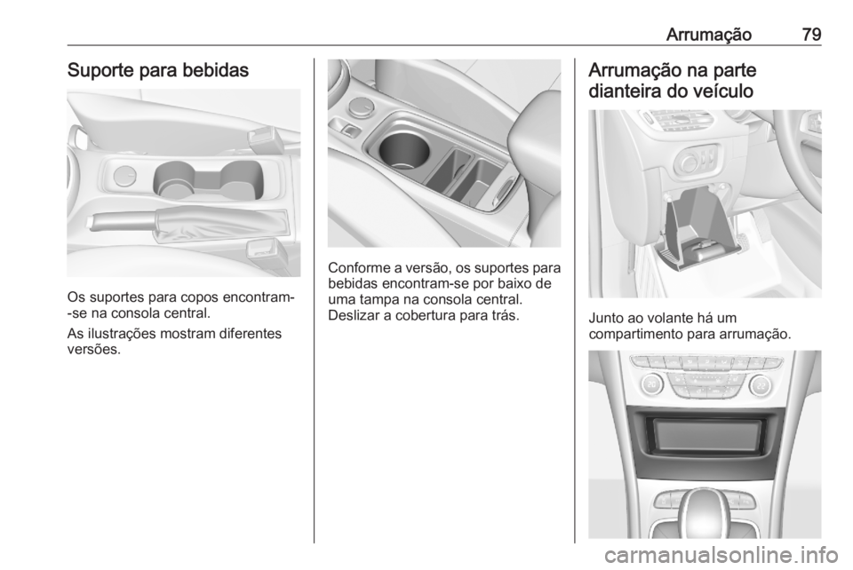 OPEL ASTRA K 2020 Manual de Instruções (in Portugues) Arrumação79Suporte para bebidas
Os suportes para copos encontram-
-se na consola central.
As ilustrações mostram diferentes
versões.
Conforme a versão, os suportes para
bebidas encontram-se por OPEL ASTRA K 2020 Manual de Instruções (in Portugues) Arrumação79Suporte para bebidas
Os suportes para copos encontram-
-se na consola central.
As ilustrações mostram diferentes
versões.
Conforme a versão, os suportes para
bebidas encontram-se por