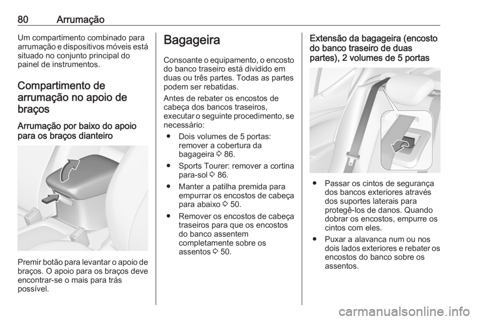OPEL ASTRA K 2020 Manual de Instruções (in Portugues) 80ArrumaçãoUm compartimento combinado paraarrumação e dispositivos móveis está situado no conjunto principal do
painel de instrumentos.
Compartimento de
arrumação no apoio de braços
Arrumaç OPEL ASTRA K 2020 Manual de Instruções (in Portugues) 80ArrumaçãoUm compartimento combinado paraarrumação e dispositivos móveis está situado no conjunto principal do
painel de instrumentos.
Compartimento de
arrumação no apoio de braços
Arrumaç