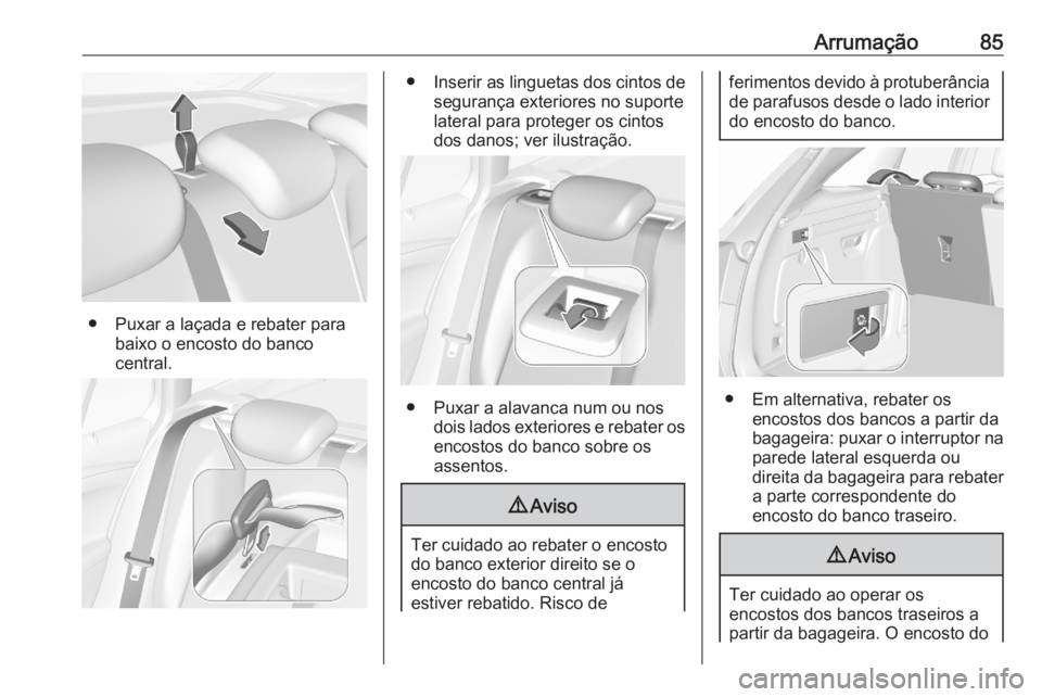 OPEL ASTRA K 2020 Manual de Instruções (in Portugues) Arrumação85
● Puxar a laçada e rebater parabaixo o encosto do banco
central.
● Inserir as linguetas dos cintos de
segurança exteriores no suporte
lateral para proteger os cintos
dos danos; ver OPEL ASTRA K 2020 Manual de Instruções (in Portugues) Arrumação85
● Puxar a laçada e rebater parabaixo o encosto do banco
central.
● Inserir as linguetas dos cintos de
segurança exteriores no suporte
lateral para proteger os cintos
dos danos; ver