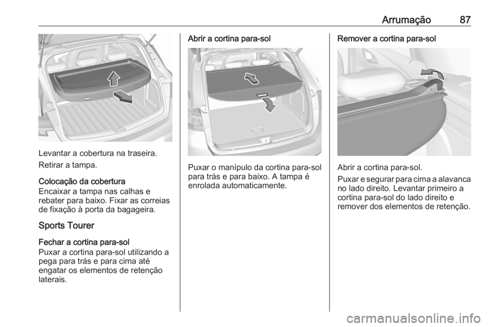 OPEL ASTRA K 2020 Manual de Instruções (in Portugues) Arrumação87
Levantar a cobertura na traseira.
Retirar a tampa.
Colocação da cobertura
Encaixar a tampa nas calhas e
rebater para baixo. Fixar as correias
de fixação à porta da bagageira.
Sports OPEL ASTRA K 2020 Manual de Instruções (in Portugues) Arrumação87
Levantar a cobertura na traseira.
Retirar a tampa.
Colocação da cobertura
Encaixar a tampa nas calhas e
rebater para baixo. Fixar as correias
de fixação à porta da bagageira.
Sports