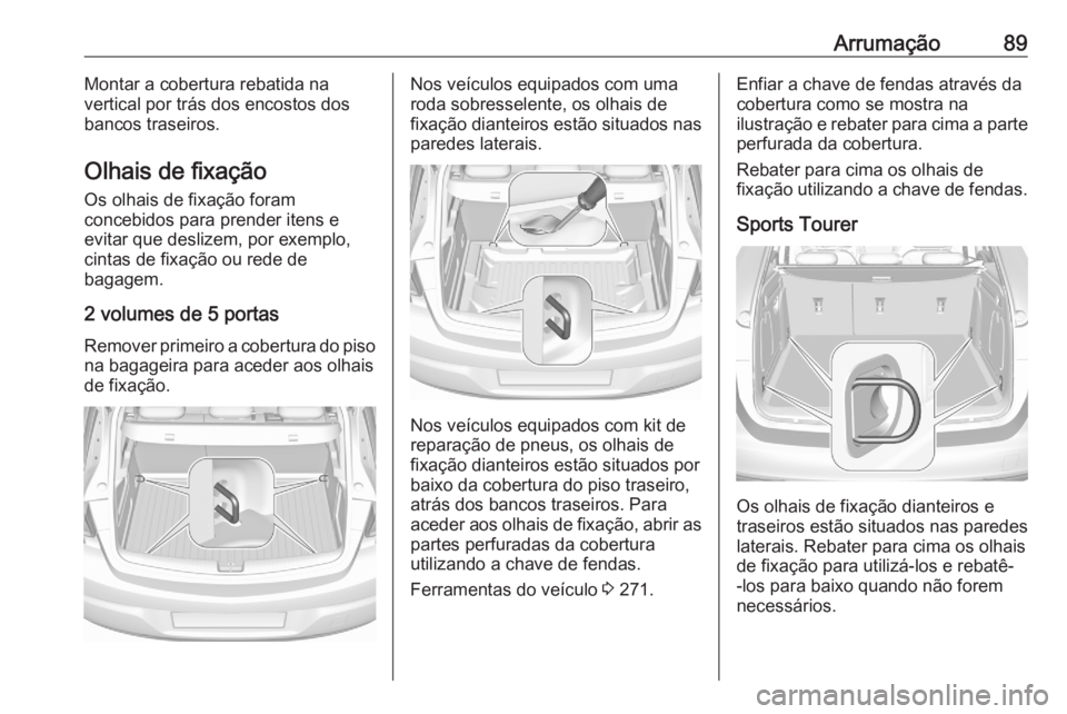 OPEL ASTRA K 2020  Manual de Instruções (in Portugues) Arrumação89Montar a cobertura rebatida na
vertical por trás dos encostos dos
bancos traseiros.
Olhais de fixação Os olhais de fixação foram
concebidos para prender itens e
evitar que deslizem, 