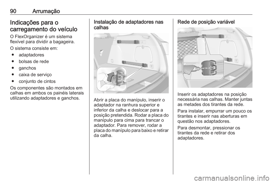 OPEL ASTRA K 2020  Manual de Instruções (in Portugues) 90ArrumaçãoIndicações para ocarregamento do veículo
O FlexOrganizer é um sistema
flexível para dividir a bagageira.
O sistema consiste em: ● adaptadores
● bolsas de rede
● ganchos
● cai