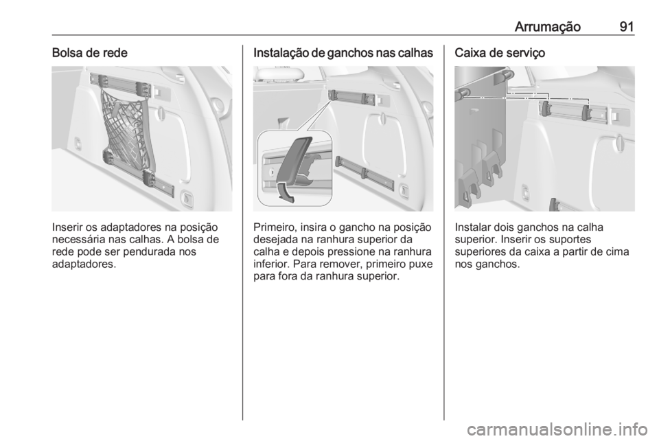 OPEL ASTRA K 2020  Manual de Instruções (in Portugues) Arrumação91Bolsa de rede
Inserir os adaptadores na posição
necessária nas calhas. A bolsa de
rede pode ser pendurada nos
adaptadores.
Instalação de ganchos nas calhas
Primeiro, insira o gancho 