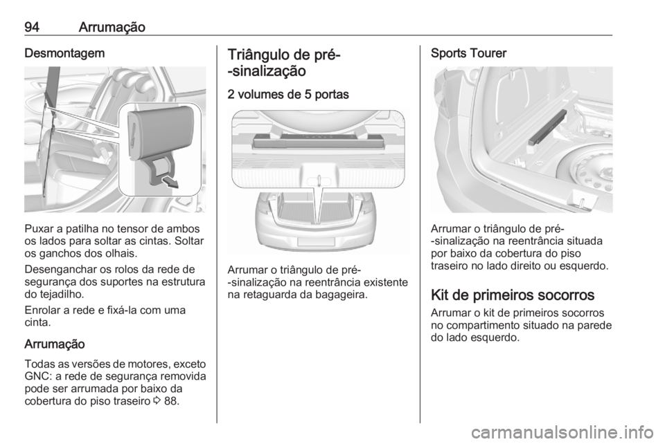 OPEL ASTRA K 2020  Manual de Instruções (in Portugues) 94ArrumaçãoDesmontagem
Puxar a patilha no tensor de ambos
os lados para soltar as cintas. Soltar
os ganchos dos olhais.
Desenganchar os rolos da rede de
segurança dos suportes na estrutura
do tejad