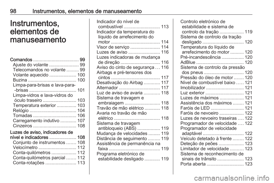OPEL ASTRA K 2020 Manual de Instruções (in Portugues) 98Instrumentos, elementos de manuseamentoInstrumentos,
elementos de
manuseamentoComandos ................................... 99
Ajuste do volante .......................99
Telecomandos no volante .... OPEL ASTRA K 2020 Manual de Instruções (in Portugues) 98Instrumentos, elementos de manuseamentoInstrumentos,
elementos de
manuseamentoComandos ................................... 99
Ajuste do volante .......................99
Telecomandos no volante ....