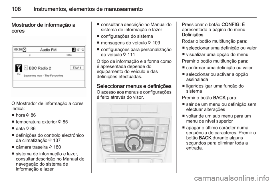 OPEL CASCADA 2014 Manual de Instruções (in Portugues) 108Instrumentos, elementos de manuseamento
Mostrador de informação a
cores
O Mostrador de informação a cores
indica:
■ hora 3 86
■ temperatura exterior 3 85
■ data 3 86
■ definições d OPEL CASCADA 2014 Manual de Instruções (in Portugues) 108Instrumentos, elementos de manuseamento
Mostrador de informação a
cores
O Mostrador de informação a cores
indica:
■ hora 3 86
■ temperatura exterior 3 85
■ data 3 86
■ definições d