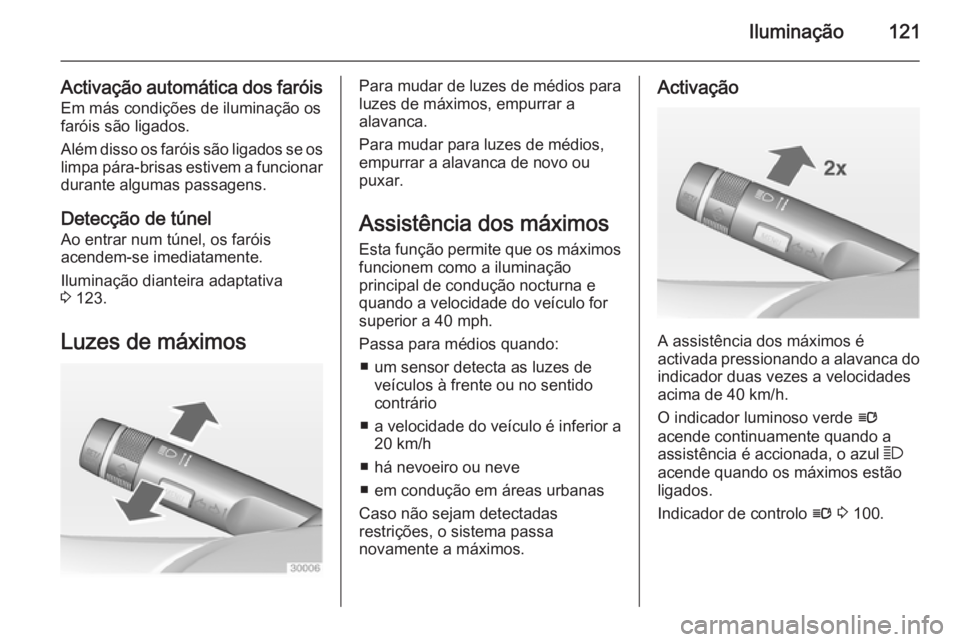 OPEL CASCADA 2014 Manual de Instruções (in Portugues) Iluminação121
Activação automática dos faróisEm más condições de iluminação os
faróis são ligados.
Além disso os faróis são ligados se os
limpa pára-brisas estivem a funcionar durante OPEL CASCADA 2014 Manual de Instruções (in Portugues) Iluminação121
Activação automática dos faróisEm más condições de iluminação os
faróis são ligados.
Além disso os faróis são ligados se os
limpa pára-brisas estivem a funcionar durante