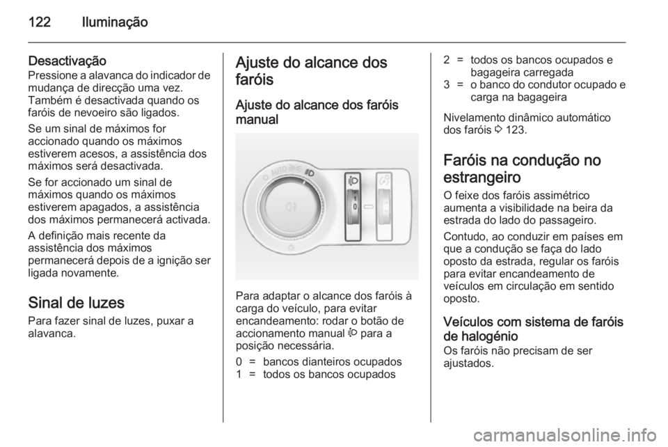 OPEL CASCADA 2014 Manual de Instruções (in Portugues) 122Iluminação
Desactivação
Pressione a alavanca do indicador de mudança de direcção uma vez.
Também é desactivada quando os
faróis de nevoeiro são ligados.
Se um sinal de máximos for
accio OPEL CASCADA 2014 Manual de Instruções (in Portugues) 122Iluminação
Desactivação
Pressione a alavanca do indicador de mudança de direcção uma vez.
Também é desactivada quando os
faróis de nevoeiro são ligados.
Se um sinal de máximos for
accio