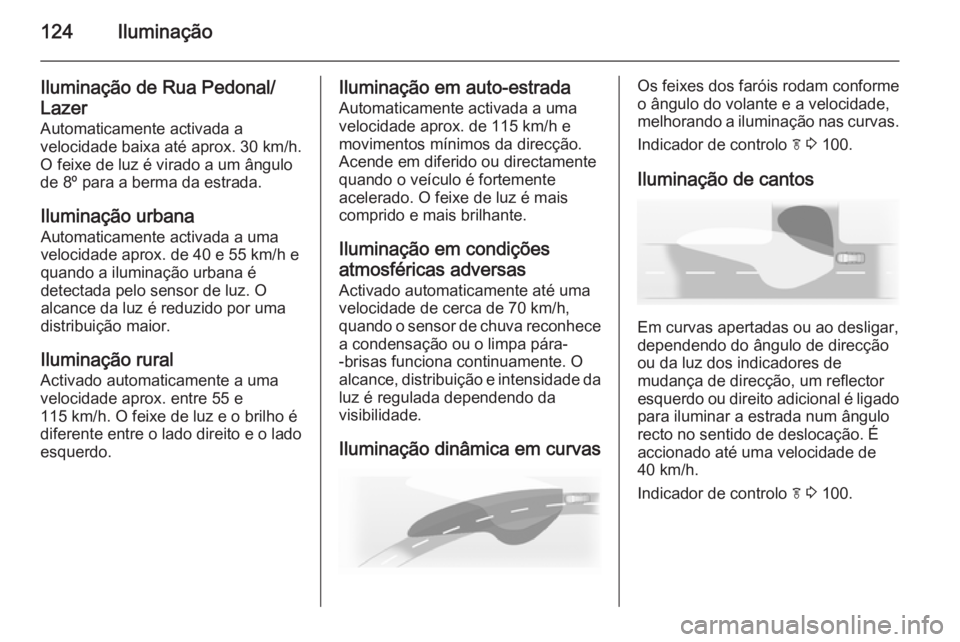 OPEL CASCADA 2014 Manual de Instruções (in Portugues) 124Iluminação
Iluminação de Rua Pedonal/Lazer
Automaticamente activada a
velocidade baixa até aprox. 30 km/h.
O feixe de luz é virado a um ângulo de 8º para a berma da estrada.
Iluminação ur OPEL CASCADA 2014 Manual de Instruções (in Portugues) 124Iluminação
Iluminação de Rua Pedonal/Lazer
Automaticamente activada a
velocidade baixa até aprox. 30 km/h.
O feixe de luz é virado a um ângulo de 8º para a berma da estrada.
Iluminação ur