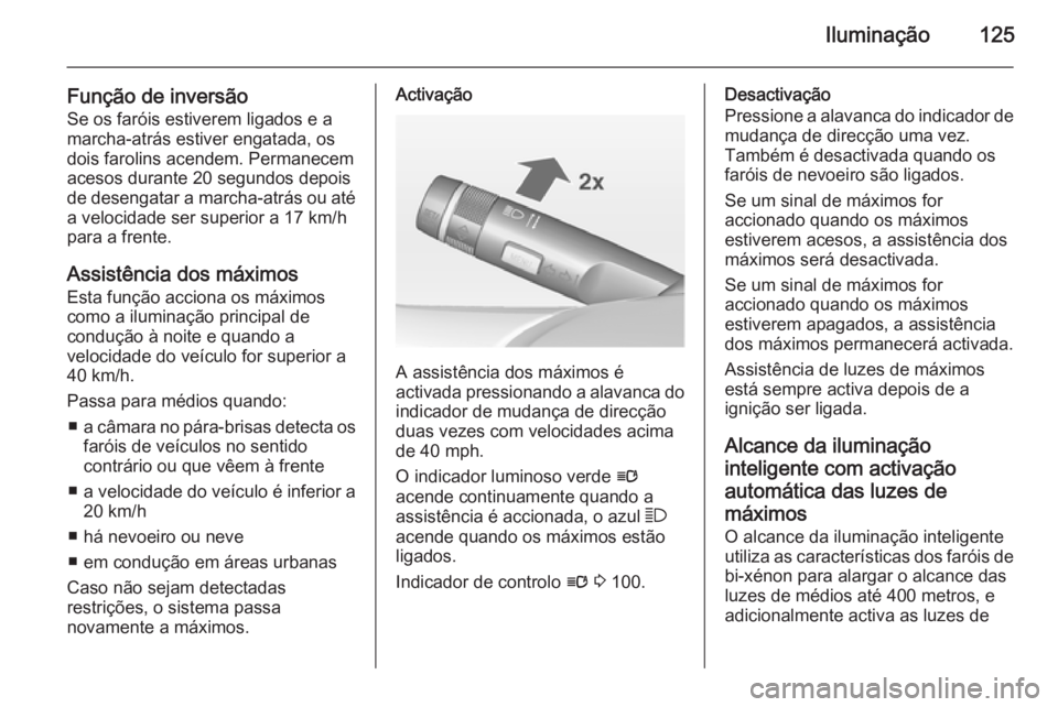 OPEL CASCADA 2014 Manual de Instruções (in Portugues) Iluminação125
Função de inversãoSe os faróis estiverem ligados e a
marcha-atrás estiver engatada, os
dois farolins acendem. Permanecem
acesos durante 20 segundos depois de desengatar a marcha-a OPEL CASCADA 2014 Manual de Instruções (in Portugues) Iluminação125
Função de inversãoSe os faróis estiverem ligados e a
marcha-atrás estiver engatada, os
dois farolins acendem. Permanecem
acesos durante 20 segundos depois de desengatar a marcha-a