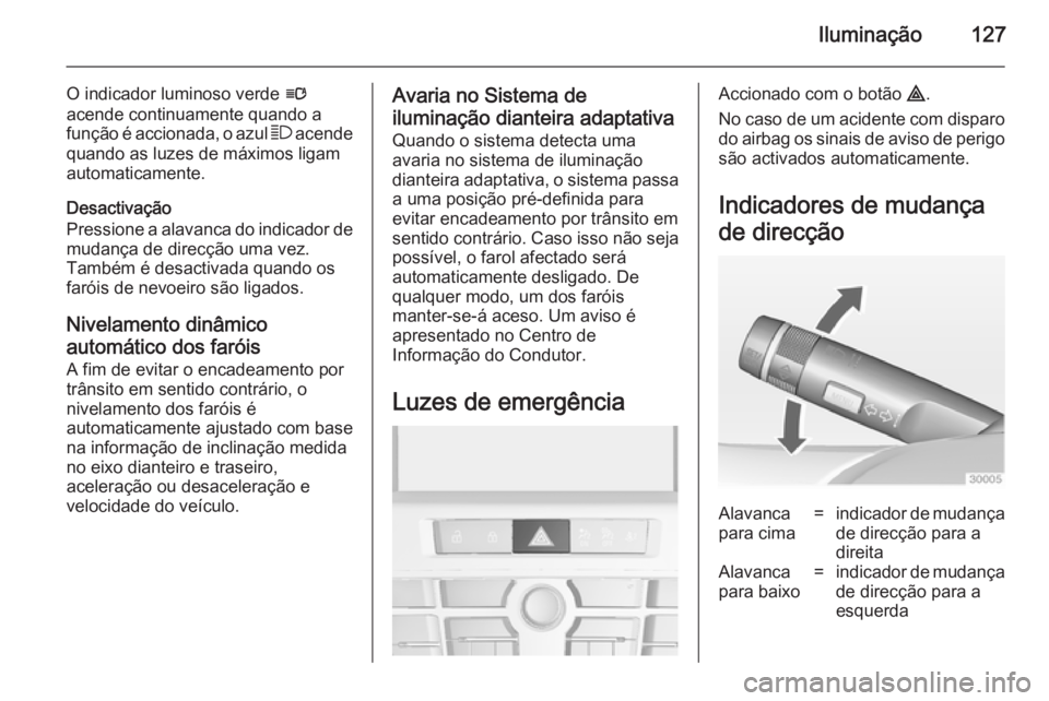 OPEL CASCADA 2014 Manual de Instruções (in Portugues) Iluminação127
O indicador luminoso verde l
acende continuamente quando a função é accionada, o azul 7 acende
quando as luzes de máximos ligam
automaticamente.
Desactivação
Pressione a alavanc OPEL CASCADA 2014 Manual de Instruções (in Portugues) Iluminação127
O indicador luminoso verde l
acende continuamente quando a função é accionada, o azul 7 acende
quando as luzes de máximos ligam
automaticamente.
Desactivação
Pressione a alavanc