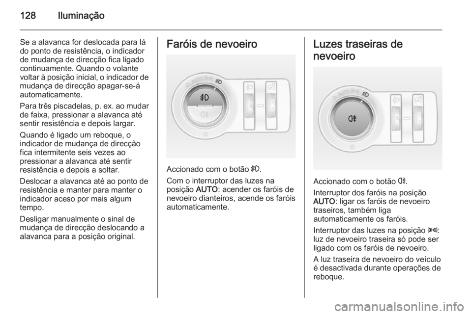 OPEL CASCADA 2014 Manual de Instruções (in Portugues) 128Iluminação
Se a alavanca for deslocada para lá
do ponto de resistência, o indicador
de mudança de direcção fica ligado continuamente. Quando o volante
voltar à posição inicial, o indicado OPEL CASCADA 2014 Manual de Instruções (in Portugues) 128Iluminação
Se a alavanca for deslocada para lá
do ponto de resistência, o indicador
de mudança de direcção fica ligado continuamente. Quando o volante
voltar à posição inicial, o indicado