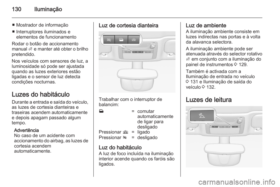 OPEL CASCADA 2014 Manual de Instruções (in Portugues) 130Iluminação
■ Mostrador de informação
■ Interruptores iluminados e elementos de funcionamento
Rodar o botão de accionamento manual A e manter até obter o brilho
pretendido.
Nos veículos OPEL CASCADA 2014 Manual de Instruções (in Portugues) 130Iluminação
■ Mostrador de informação
■ Interruptores iluminados e elementos de funcionamento
Rodar o botão de accionamento manual A e manter até obter o brilho
pretendido.
Nos veículos