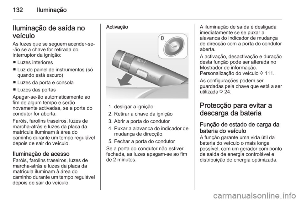 OPEL CASCADA 2014 Manual de Instruções (in Portugues) 132IluminaçãoIluminação de saída no
veículo
As luzes que se seguem acender-se- -ão se a chave for retirada do
interruptor da ignição:
■ Luzes interiores
■ Luz do painel de instrumentos (s OPEL CASCADA 2014 Manual de Instruções (in Portugues) 132IluminaçãoIluminação de saída no
veículo
As luzes que se seguem acender-se- -ão se a chave for retirada do
interruptor da ignição:
■ Luzes interiores
■ Luz do painel de instrumentos (s