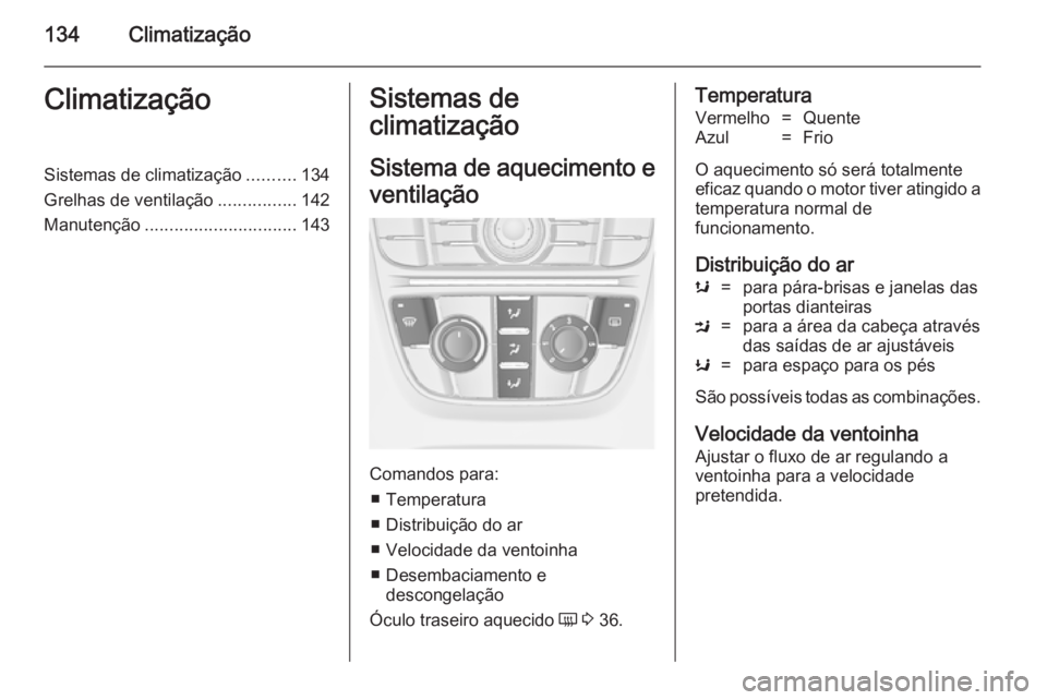 OPEL CASCADA 2014 Manual de Instruções (in Portugues) 134ClimatizaçãoClimatizaçãoSistemas de climatização..........134
Grelhas de ventilação ................142
Manutenção ............................... 143Sistemas de
climatização
Sistema de OPEL CASCADA 2014 Manual de Instruções (in Portugues) 134ClimatizaçãoClimatizaçãoSistemas de climatização..........134
Grelhas de ventilação ................142
Manutenção ............................... 143Sistemas de
climatização
Sistema de