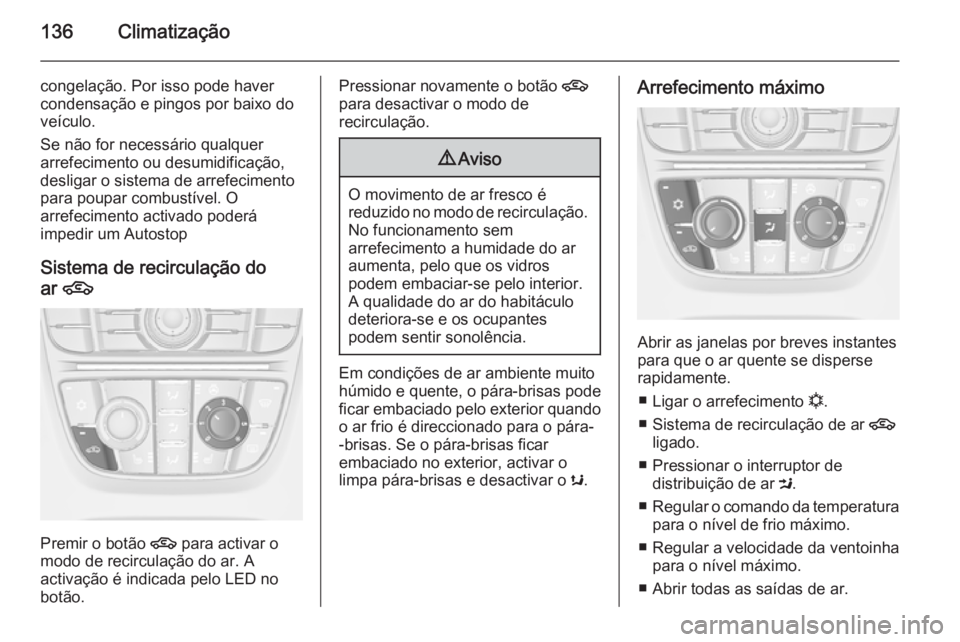 OPEL CASCADA 2014 Manual de Instruções (in Portugues) 136Climatização
congelação. Por isso pode haver
condensação e pingos por baixo do
veículo.
Se não for necessário qualquer
arrefecimento ou desumidificação,
desligar o sistema de arrefecimen OPEL CASCADA 2014 Manual de Instruções (in Portugues) 136Climatização
congelação. Por isso pode haver
condensação e pingos por baixo do
veículo.
Se não for necessário qualquer
arrefecimento ou desumidificação,
desligar o sistema de arrefecimen