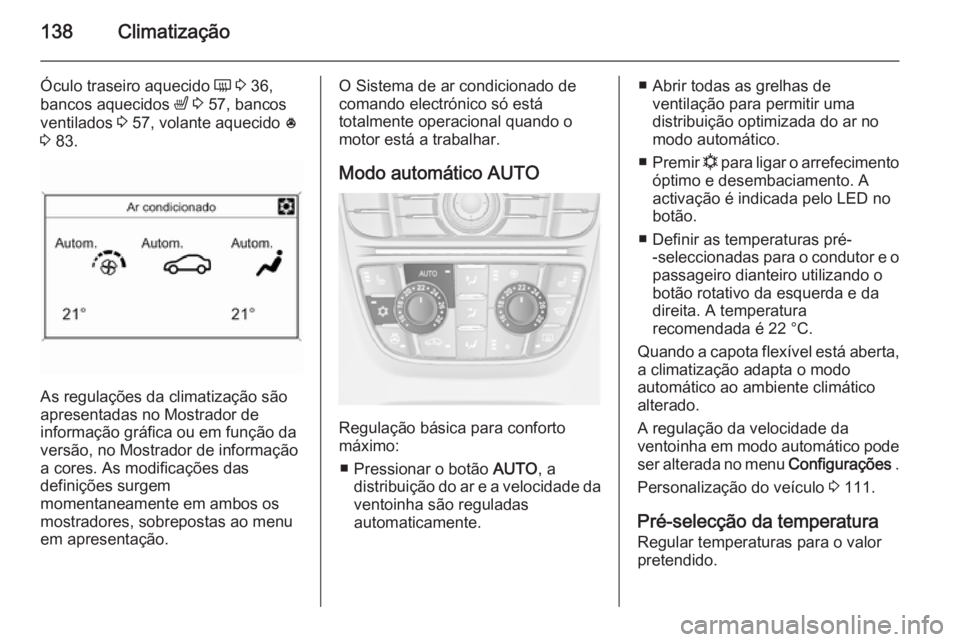 OPEL CASCADA 2014 Manual de Instruções (in Portugues) 138Climatização
Óculo traseiro aquecido Ü 3 36,
bancos aquecidos ß 3 57, bancos
ventilados 3 57, volante aquecido *
3 83.
As regulações da climatização são
apresentadas no Mostrador de OPEL CASCADA 2014 Manual de Instruções (in Portugues) 138Climatização
Óculo traseiro aquecido Ü 3 36,
bancos aquecidos ß 3 57, bancos
ventilados 3 57, volante aquecido *
3 83.
As regulações da climatização são
apresentadas no Mostrador de
