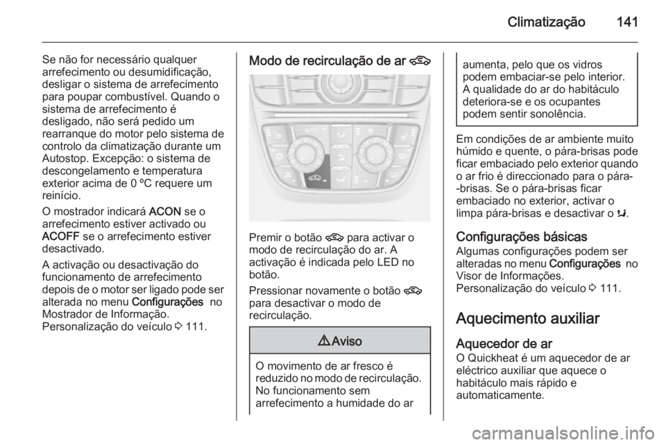 OPEL CASCADA 2014 Manual de Instruções (in Portugues) Climatização141
Se não for necessário qualquer
arrefecimento ou desumidificação,
desligar o sistema de arrefecimento
para poupar combustível. Quando o
sistema de arrefecimento é
desligado, nã OPEL CASCADA 2014 Manual de Instruções (in Portugues) Climatização141
Se não for necessário qualquer
arrefecimento ou desumidificação,
desligar o sistema de arrefecimento
para poupar combustível. Quando o
sistema de arrefecimento é
desligado, nã