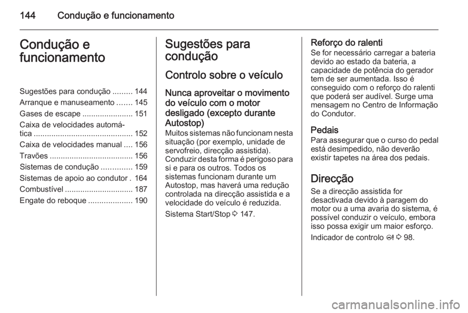 OPEL CASCADA 2014 Manual de Instruções (in Portugues) 144Condução e funcionamentoCondução e
funcionamentoSugestões para condução .........144
Arranque e manuseamento .......145
Gases de escape .......................151
Caixa de velocidades autom OPEL CASCADA 2014 Manual de Instruções (in Portugues) 144Condução e funcionamentoCondução e
funcionamentoSugestões para condução .........144
Arranque e manuseamento .......145
Gases de escape .......................151
Caixa de velocidades autom