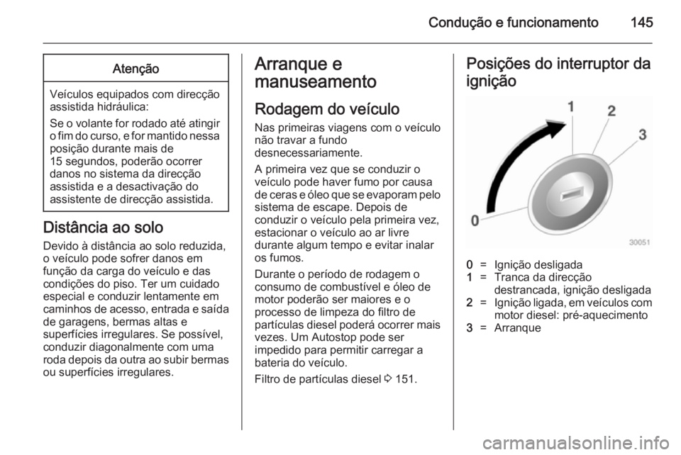 OPEL CASCADA 2014 Manual de Instruções (in Portugues) Condução e funcionamento145Atenção
Veículos equipados com direcção
assistida hidráulica:
Se o volante for rodado até atingir o fim do curso, e for mantido nessa
posição durante mais de
15 s OPEL CASCADA 2014 Manual de Instruções (in Portugues) Condução e funcionamento145Atenção
Veículos equipados com direcção
assistida hidráulica:
Se o volante for rodado até atingir o fim do curso, e for mantido nessa
posição durante mais de
15 s
