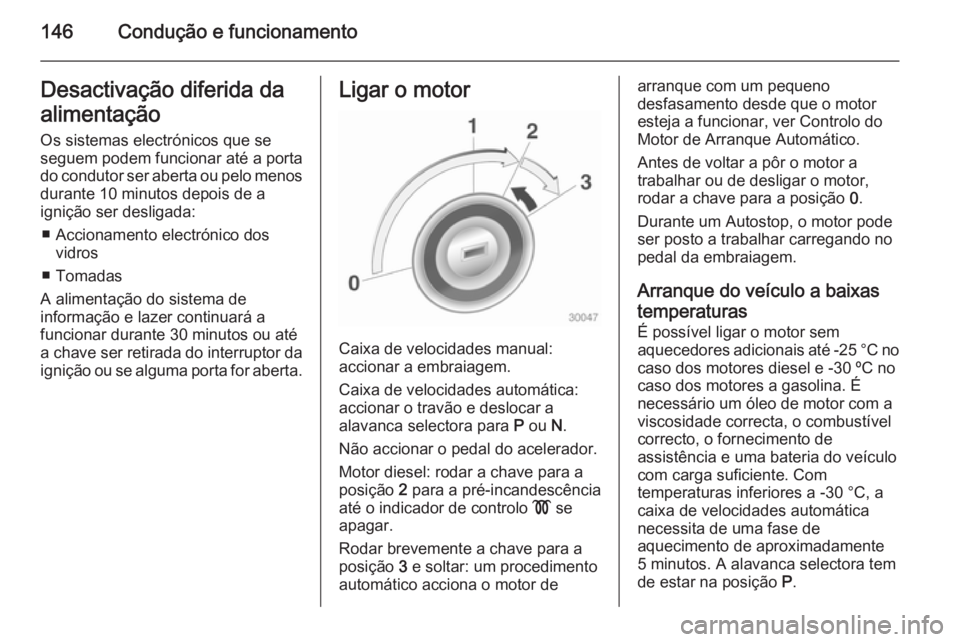 OPEL CASCADA 2014 Manual de Instruções (in Portugues) 146Condução e funcionamentoDesactivação diferida da
alimentação Os sistemas electrónicos que se
seguem podem funcionar até a porta do condutor ser aberta ou pelo menos durante 10 minutos depoi OPEL CASCADA 2014 Manual de Instruções (in Portugues) 146Condução e funcionamentoDesactivação diferida da
alimentação Os sistemas electrónicos que se
seguem podem funcionar até a porta do condutor ser aberta ou pelo menos durante 10 minutos depoi