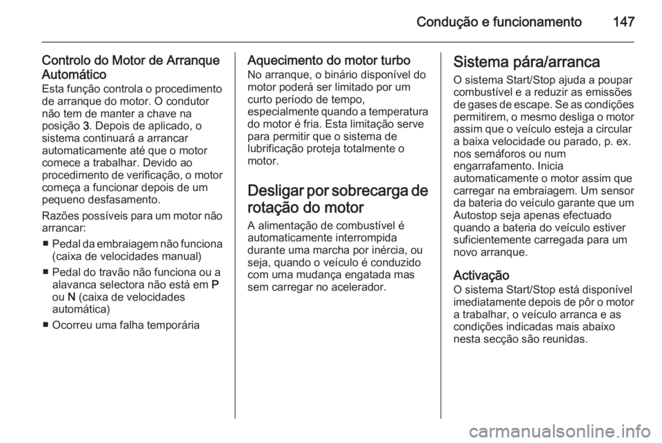 OPEL CASCADA 2014 Manual de Instruções (in Portugues) Condução e funcionamento147
Controlo do Motor de Arranque
Automático Esta função controla o procedimento
de arranque do motor. O condutor
não tem de manter a chave na
posição 3. Depois de apl OPEL CASCADA 2014 Manual de Instruções (in Portugues) Condução e funcionamento147
Controlo do Motor de Arranque
Automático Esta função controla o procedimento
de arranque do motor. O condutor
não tem de manter a chave na
posição 3. Depois de apl