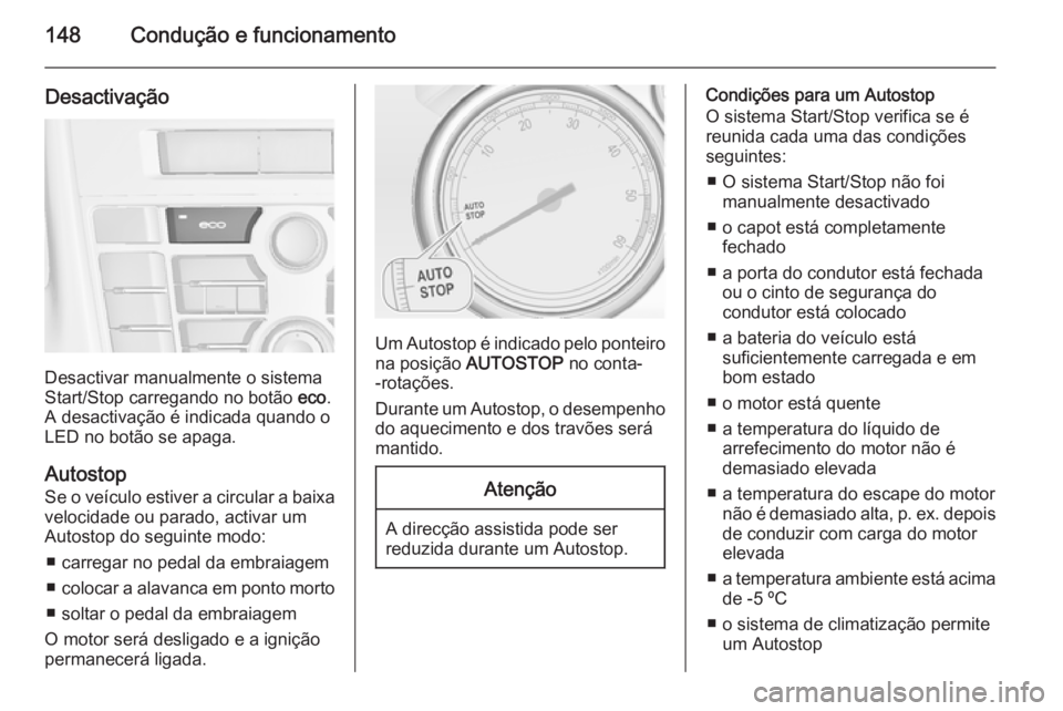 OPEL CASCADA 2014 Manual de Instruções (in Portugues) 148Condução e funcionamento
Desactivação
Desactivar manualmente o sistema
Start/Stop carregando no botão eco.
A desactivação é indicada quando o LED no botão se apaga.
Autostop
Se o veículo OPEL CASCADA 2014 Manual de Instruções (in Portugues) 148Condução e funcionamento
Desactivação
Desactivar manualmente o sistema
Start/Stop carregando no botão eco.
A desactivação é indicada quando o LED no botão se apaga.
Autostop
Se o veículo