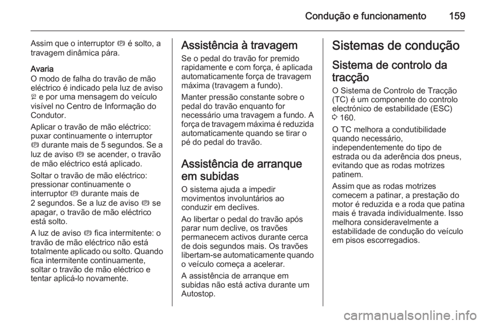 OPEL CASCADA 2014 Manual de Instruções (in Portugues) Condução e funcionamento159
Assim que o interruptor m é solto, a
travagem dinâmica pára.
Avaria
O modo de falha do travão de mão
eléctrico é indicado pela luz de aviso
j e por uma mensagem d OPEL CASCADA 2014 Manual de Instruções (in Portugues) Condução e funcionamento159
Assim que o interruptor m é solto, a
travagem dinâmica pára.
Avaria
O modo de falha do travão de mão
eléctrico é indicado pela luz de aviso
j e por uma mensagem d
