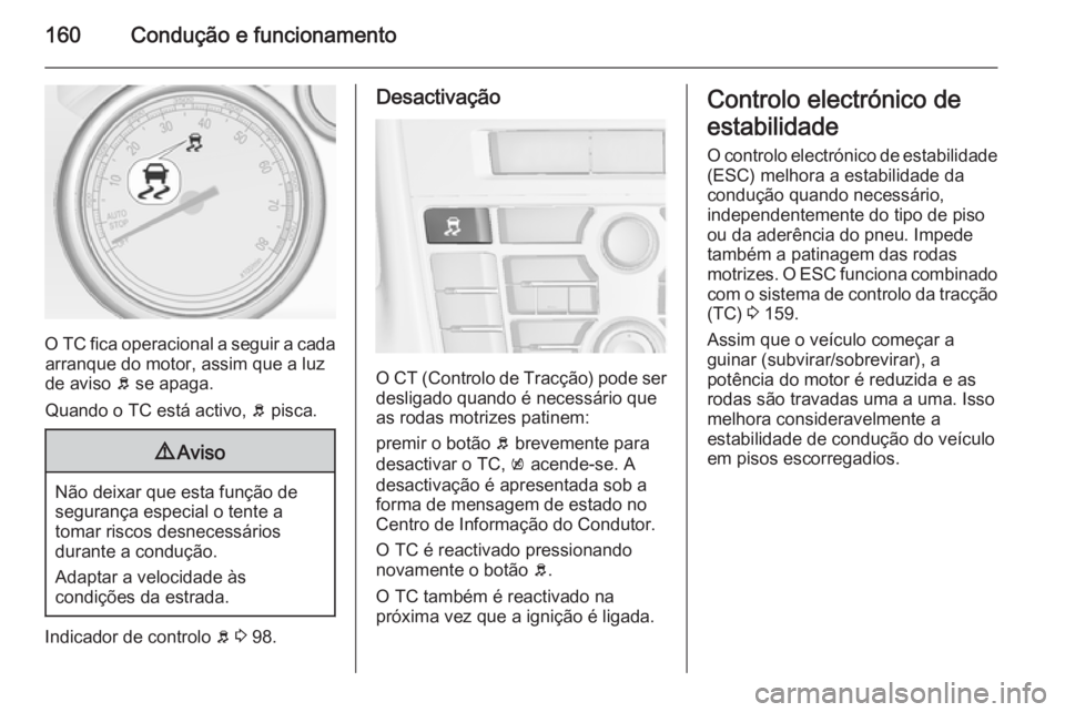 OPEL CASCADA 2014 Manual de Instruções (in Portugues) 160Condução e funcionamento
O TC fica operacional a seguir a cadaarranque do motor, assim que a luz
de aviso b se apaga.
Quando o TC está activo, b pisca.
9 Aviso
Não deixar que esta função de OPEL CASCADA 2014 Manual de Instruções (in Portugues) 160Condução e funcionamento
O TC fica operacional a seguir a cadaarranque do motor, assim que a luz
de aviso b se apaga.
Quando o TC está activo, b pisca.
9 Aviso
Não deixar que esta função de