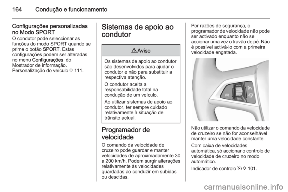 OPEL CASCADA 2014 Manual de Instruções (in Portugues) 164Condução e funcionamento
Configurações personalizadasno Modo SPORT
O condutor pode seleccionar as
funções do modo SPORT quando se
prime o botão SPORT. Estas
configurações podem ser altera OPEL CASCADA 2014 Manual de Instruções (in Portugues) 164Condução e funcionamento
Configurações personalizadasno Modo SPORT
O condutor pode seleccionar as
funções do modo SPORT quando se
prime o botão SPORT. Estas
configurações podem ser altera