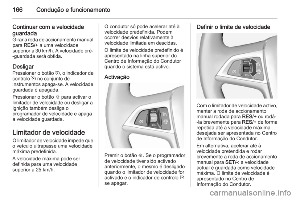 OPEL CASCADA 2014 Manual de Instruções (in Portugues) 166Condução e funcionamento
Continuar com a velocidade
guardada
Girar a roda de accionamento manual para RES/+ a uma velocidade
superior a 30 km/h. A velocidade pré-
-guardada será obtida.
Desli OPEL CASCADA 2014 Manual de Instruções (in Portugues) 166Condução e funcionamento
Continuar com a velocidade
guardada
Girar a roda de accionamento manual para RES/+ a uma velocidade
superior a 30 km/h. A velocidade pré-
-guardada será obtida.
Desli