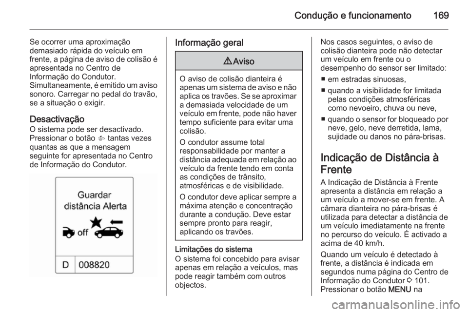 OPEL CASCADA 2014 Manual de Instruções (in Portugues) Condução e funcionamento169
Se ocorrer uma aproximação
demasiado rápida do veículo em frente, a página de aviso de colisão é apresentada no Centro de
Informação do Condutor.
Simultaneamente OPEL CASCADA 2014 Manual de Instruções (in Portugues) Condução e funcionamento169
Se ocorrer uma aproximação
demasiado rápida do veículo em frente, a página de aviso de colisão é apresentada no Centro de
Informação do Condutor.
Simultaneamente