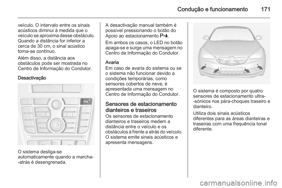 OPEL CASCADA 2014 Manual de Instruções (in Portugues) Condução e funcionamento171
veículo. O intervalo entre os sinais
acústicos diminui à medida que o
veículo se aproxima desse obstáculo. Quando a distância for inferior a
cerca de 30 cm, o sinal OPEL CASCADA 2014 Manual de Instruções (in Portugues) Condução e funcionamento171
veículo. O intervalo entre os sinais
acústicos diminui à medida que o
veículo se aproxima desse obstáculo. Quando a distância for inferior a
cerca de 30 cm, o sinal