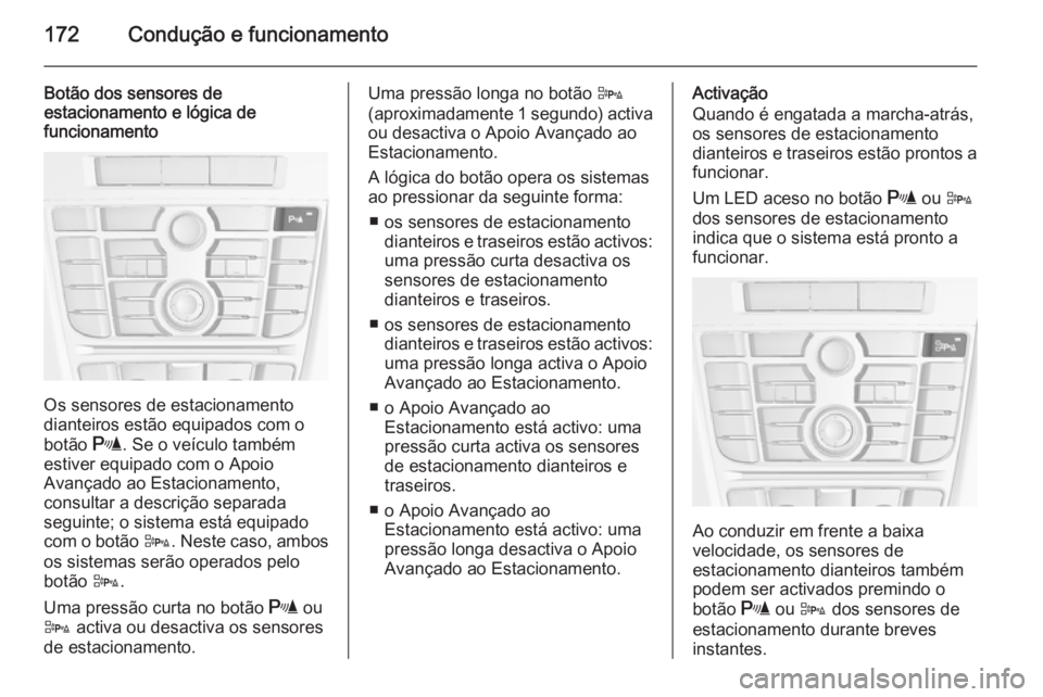 OPEL CASCADA 2014 Manual de Instruções (in Portugues) 172Condução e funcionamento
Botão dos sensores de
estacionamento e lógica de
funcionamento
Os sensores de estacionamento
dianteiros estão equipados com o
botão r. Se o veículo também
estiver OPEL CASCADA 2014 Manual de Instruções (in Portugues) 172Condução e funcionamento
Botão dos sensores de
estacionamento e lógica de
funcionamento
Os sensores de estacionamento
dianteiros estão equipados com o
botão r. Se o veículo também
estiver