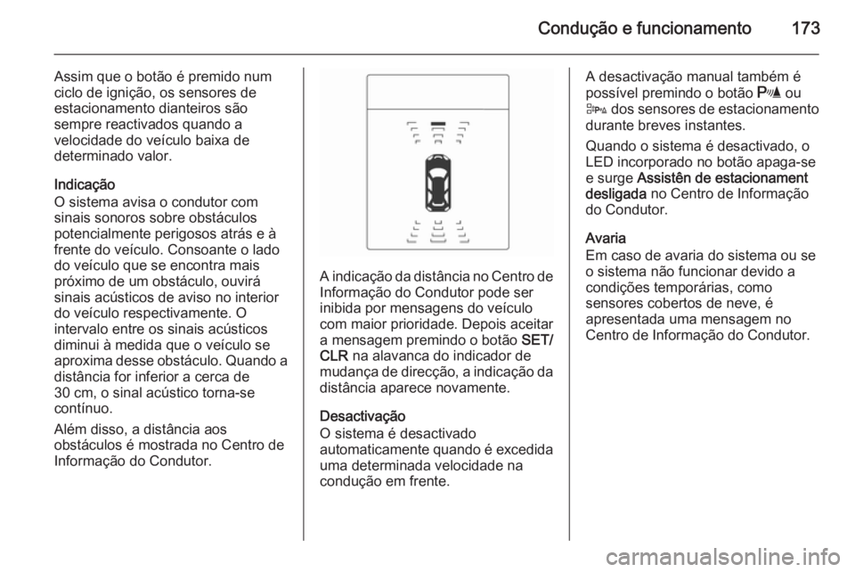 OPEL CASCADA 2014 Manual de Instruções (in Portugues) Condução e funcionamento173
Assim que o botão é premido num
ciclo de ignição, os sensores de
estacionamento dianteiros são
sempre reactivados quando a
velocidade do veículo baixa de
determinad OPEL CASCADA 2014 Manual de Instruções (in Portugues) Condução e funcionamento173
Assim que o botão é premido num
ciclo de ignição, os sensores de
estacionamento dianteiros são
sempre reactivados quando a
velocidade do veículo baixa de
determinad