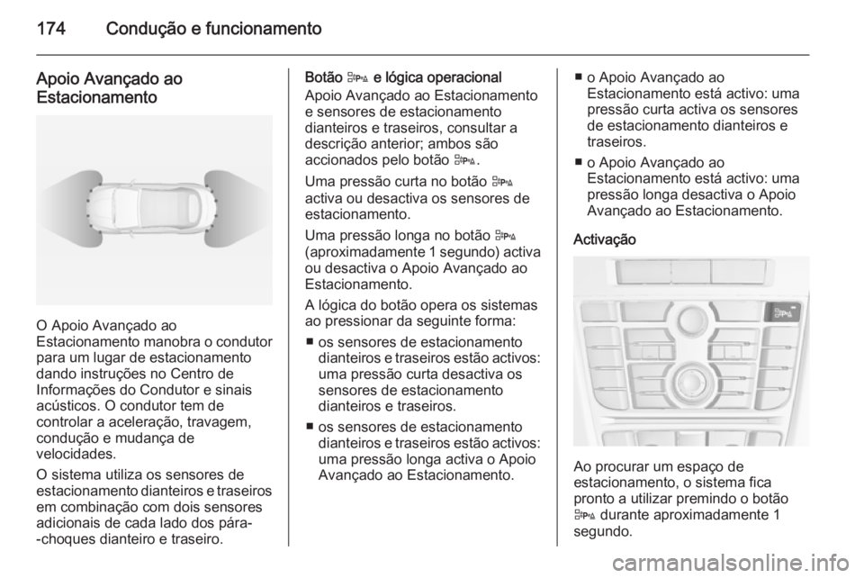 OPEL CASCADA 2014 Manual de Instruções (in Portugues) 174Condução e funcionamento
Apoio Avançado ao
Estacionamento
O Apoio Avançado ao
Estacionamento manobra o condutor
para um lugar de estacionamento
dando instruções no Centro de
Informações do OPEL CASCADA 2014 Manual de Instruções (in Portugues) 174Condução e funcionamento
Apoio Avançado ao
Estacionamento
O Apoio Avançado ao
Estacionamento manobra o condutor
para um lugar de estacionamento
dando instruções no Centro de
Informações do