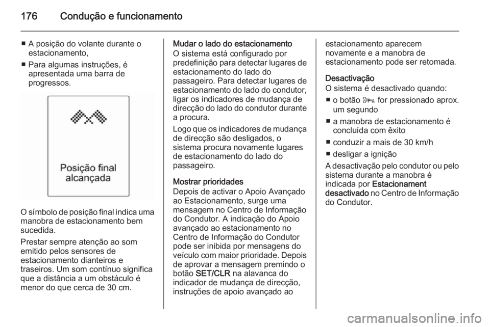OPEL CASCADA 2014 Manual de Instruções (in Portugues) 176Condução e funcionamento
■ A posição do volante durante oestacionamento,
■ Para algumas instruções, é apresentada uma barra de
progressos.
O símbolo de posição final indica uma
manobr OPEL CASCADA 2014 Manual de Instruções (in Portugues) 176Condução e funcionamento
■ A posição do volante durante oestacionamento,
■ Para algumas instruções, é apresentada uma barra de
progressos.
O símbolo de posição final indica uma
manobr